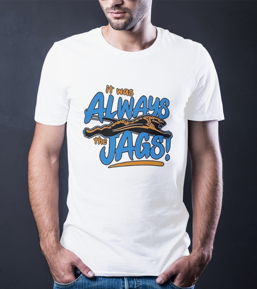 It Was Always The Jags Jacksonville Jaguars T-Shirt