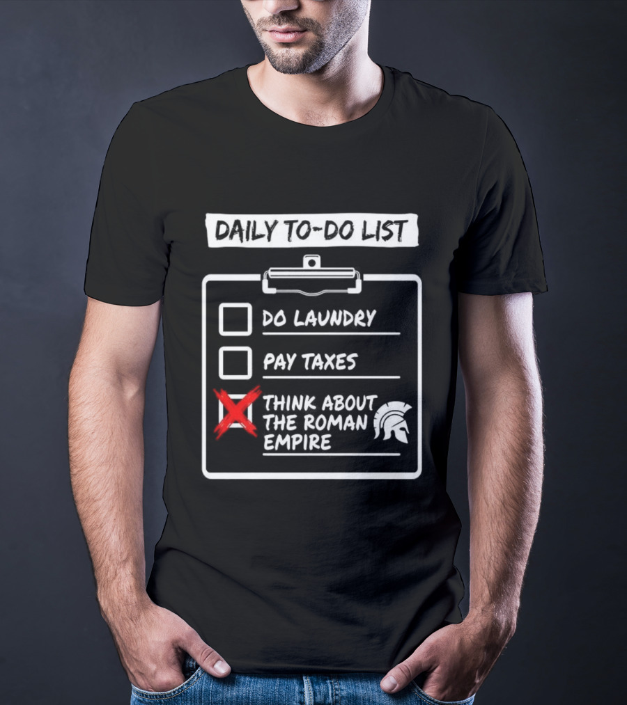 Daily To Do List Do Laundry Pay Taxes Think About The Roman Empire T-Shirt