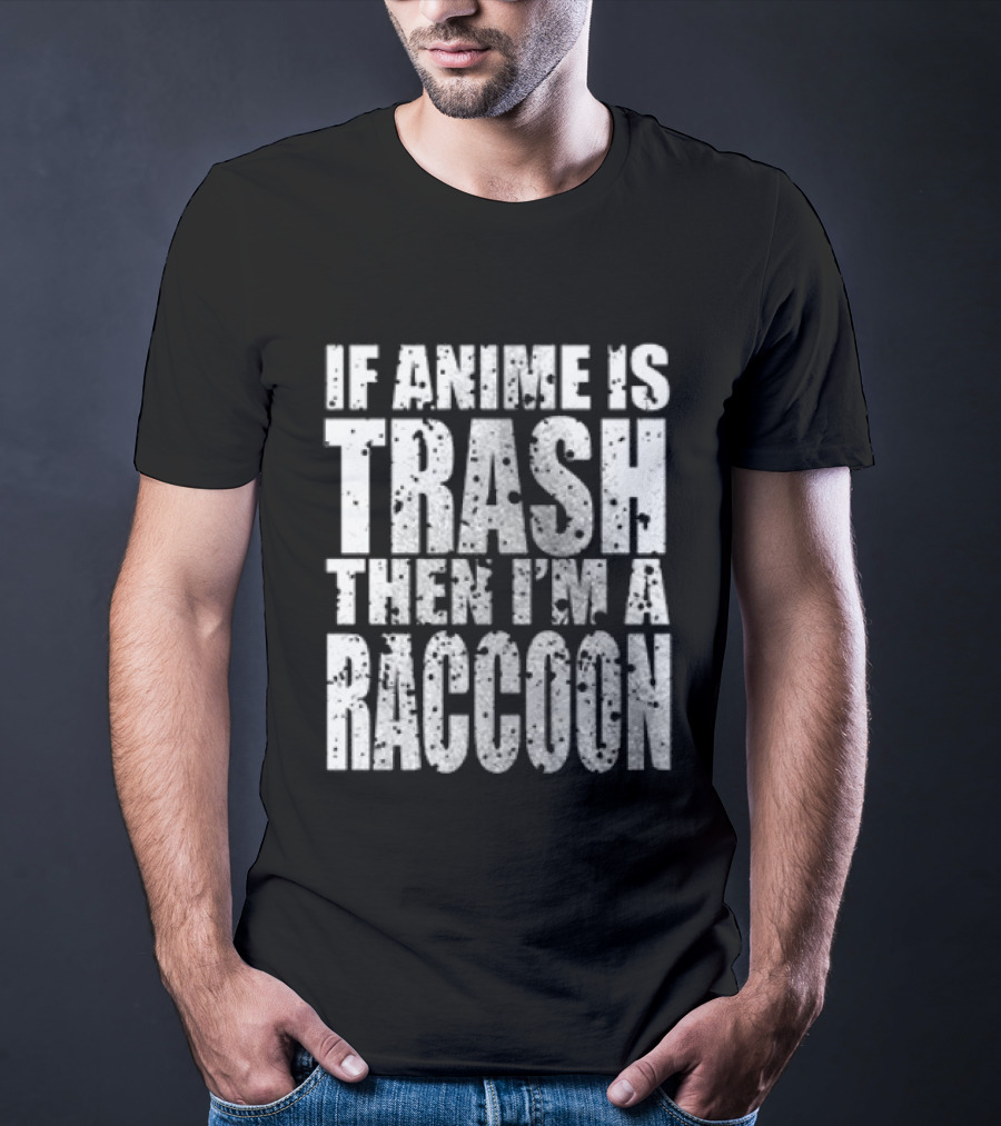 If Anime Is Trash Then I'm A Raccoon Funny T-Shirt