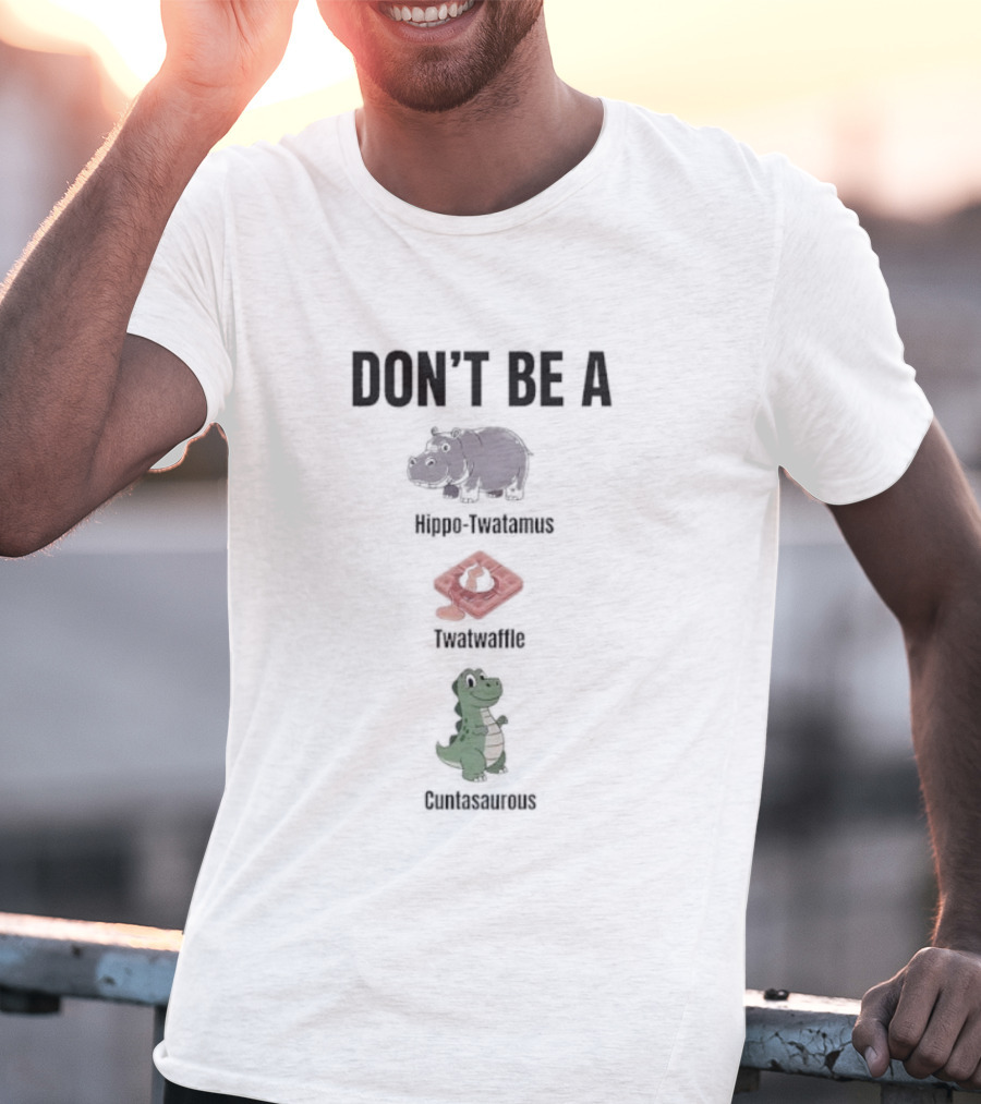 Don’t Be A Hippo-Twatamus Twatwaffle Cuntasaurous T-Shirt