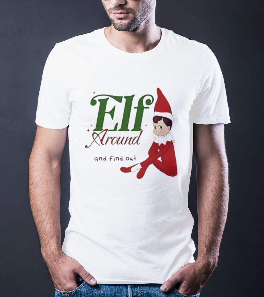 Elf Around And Find Out Christmas Holiday Mischief T-Shirt