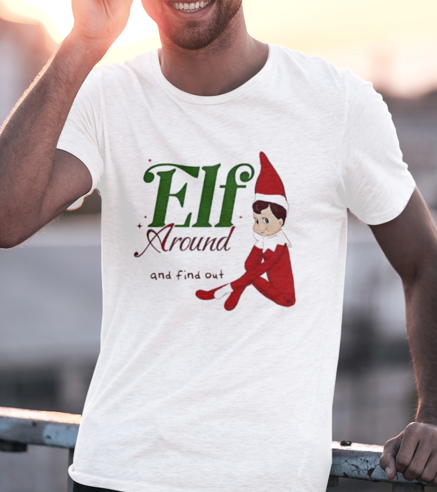 Elf Around And Find Out Christmas Holiday Mischief T-Shirt