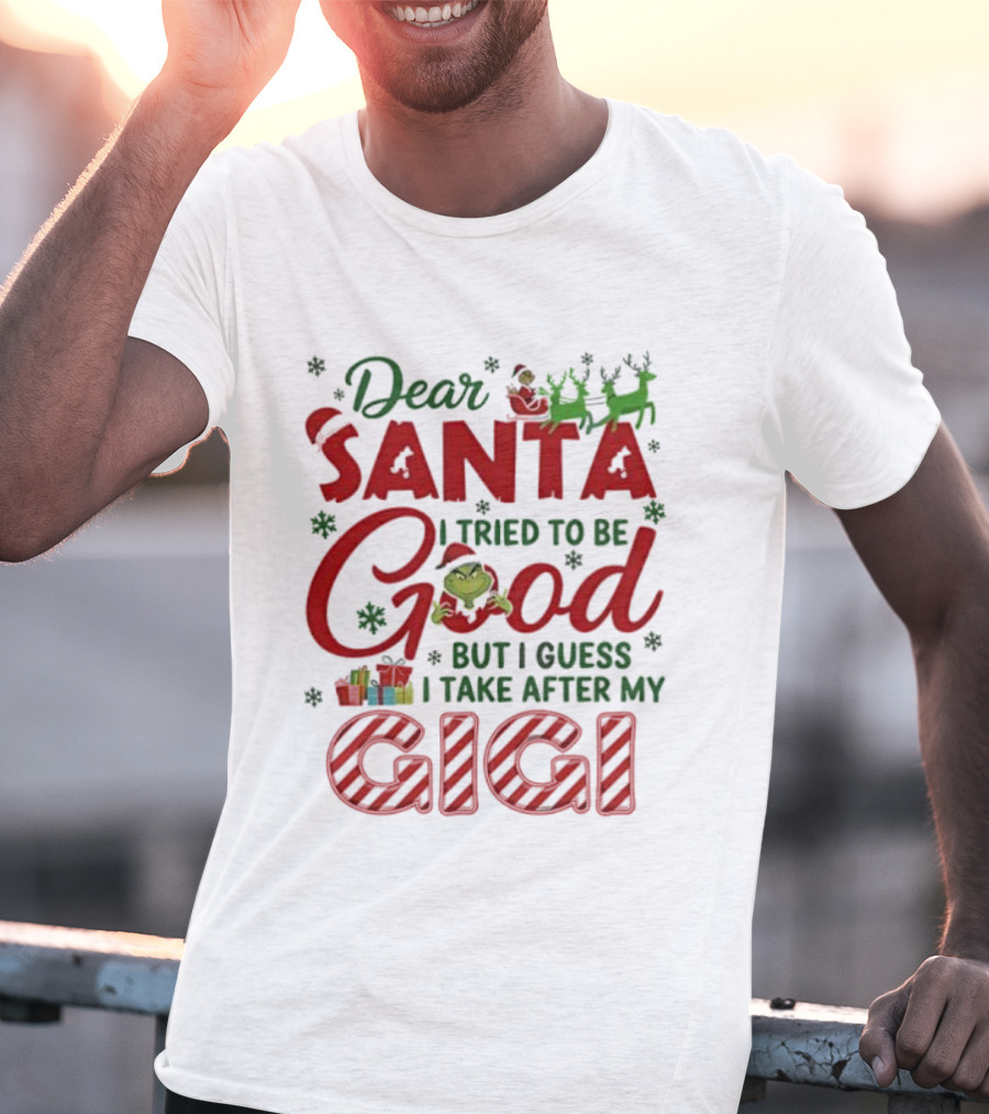 Dear Santa I Tried To Be Good Grinch Gigi Christmas T-Shirt