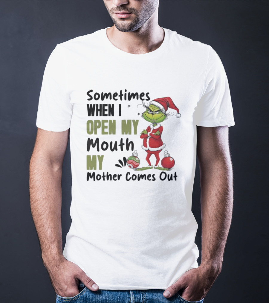 Grinch Sometimes When I Open My Mouth My Mother Comes Out T-Shirt
