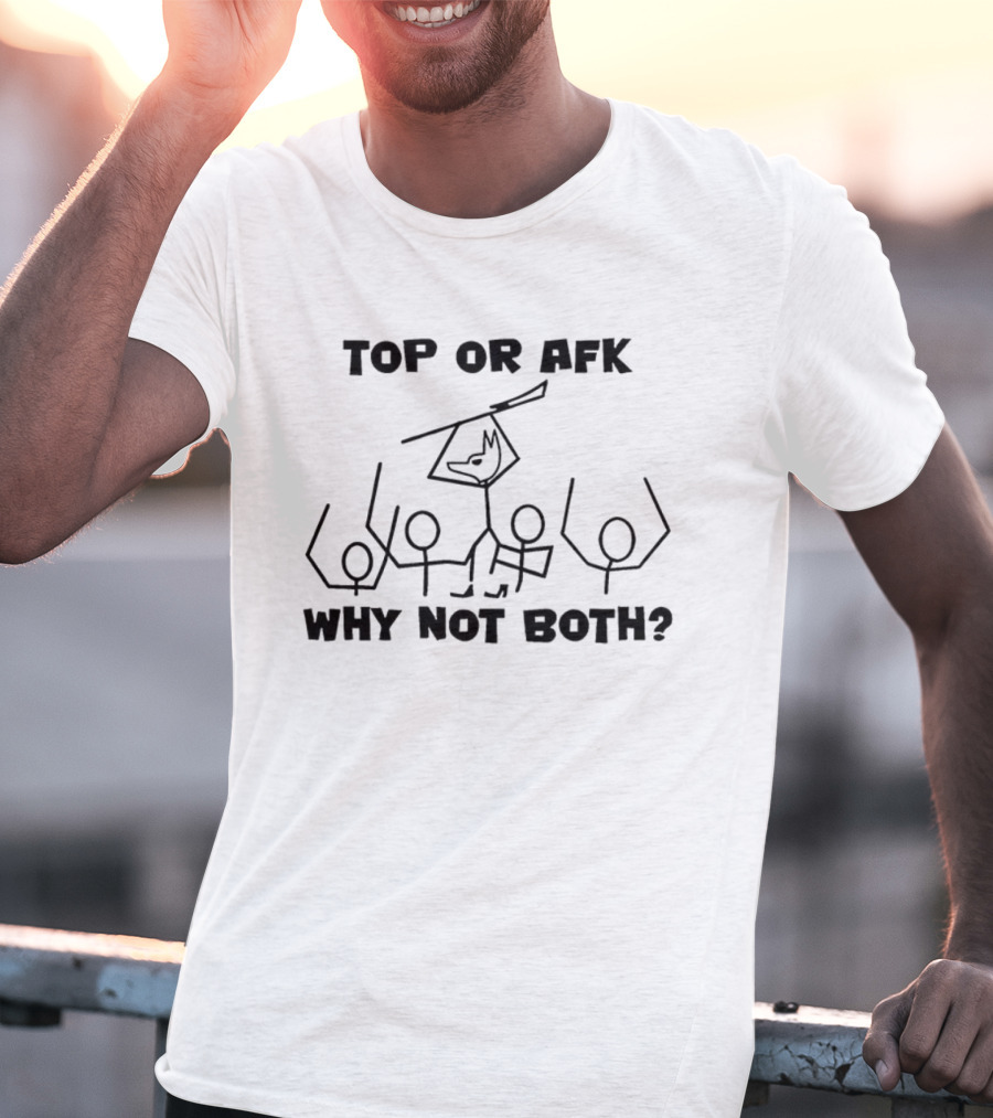 Top Or AFK Why Not Both Funny Stick Figure Gaming Meme T-Shirt
