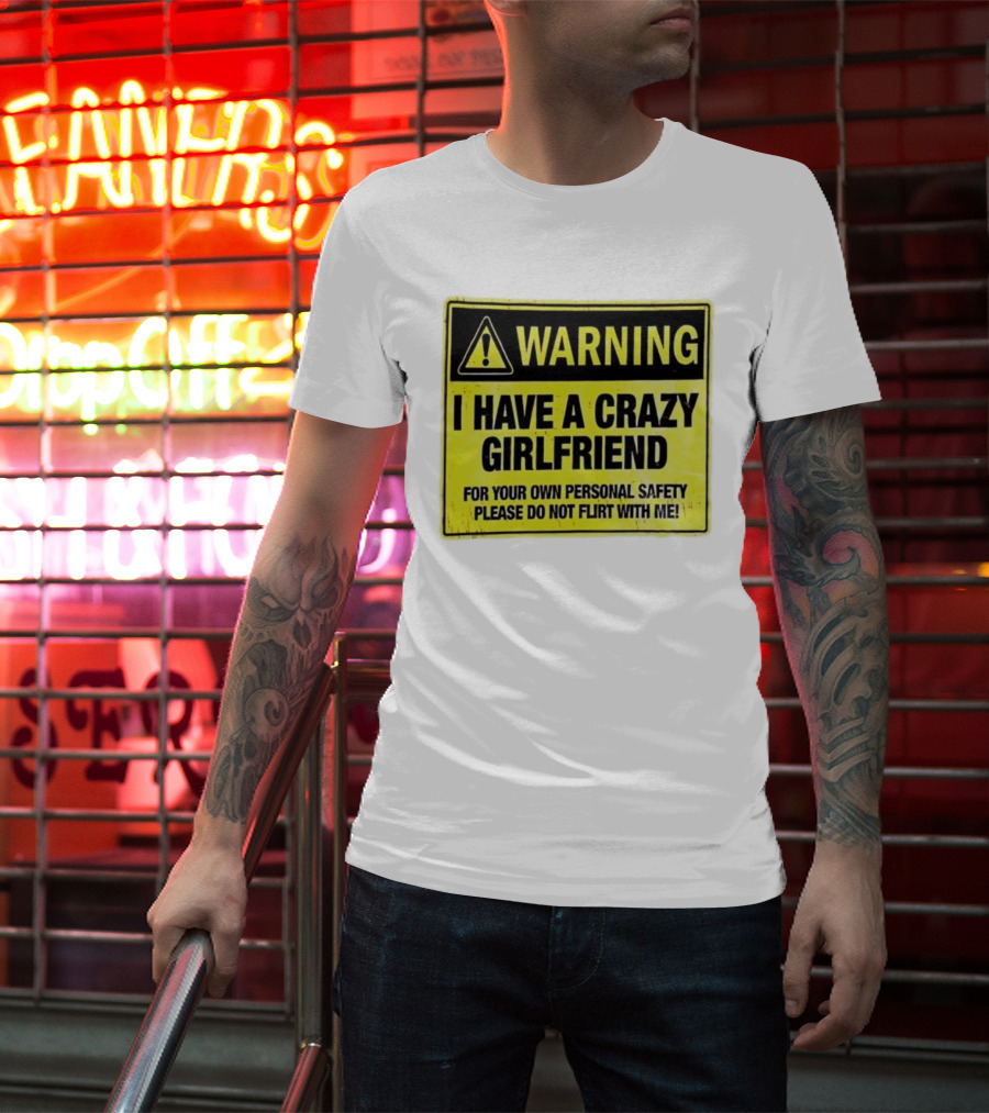 Warning I Have A Crazy Girlfriend Personal Safety Do Not Flirt With Me T-Shirt