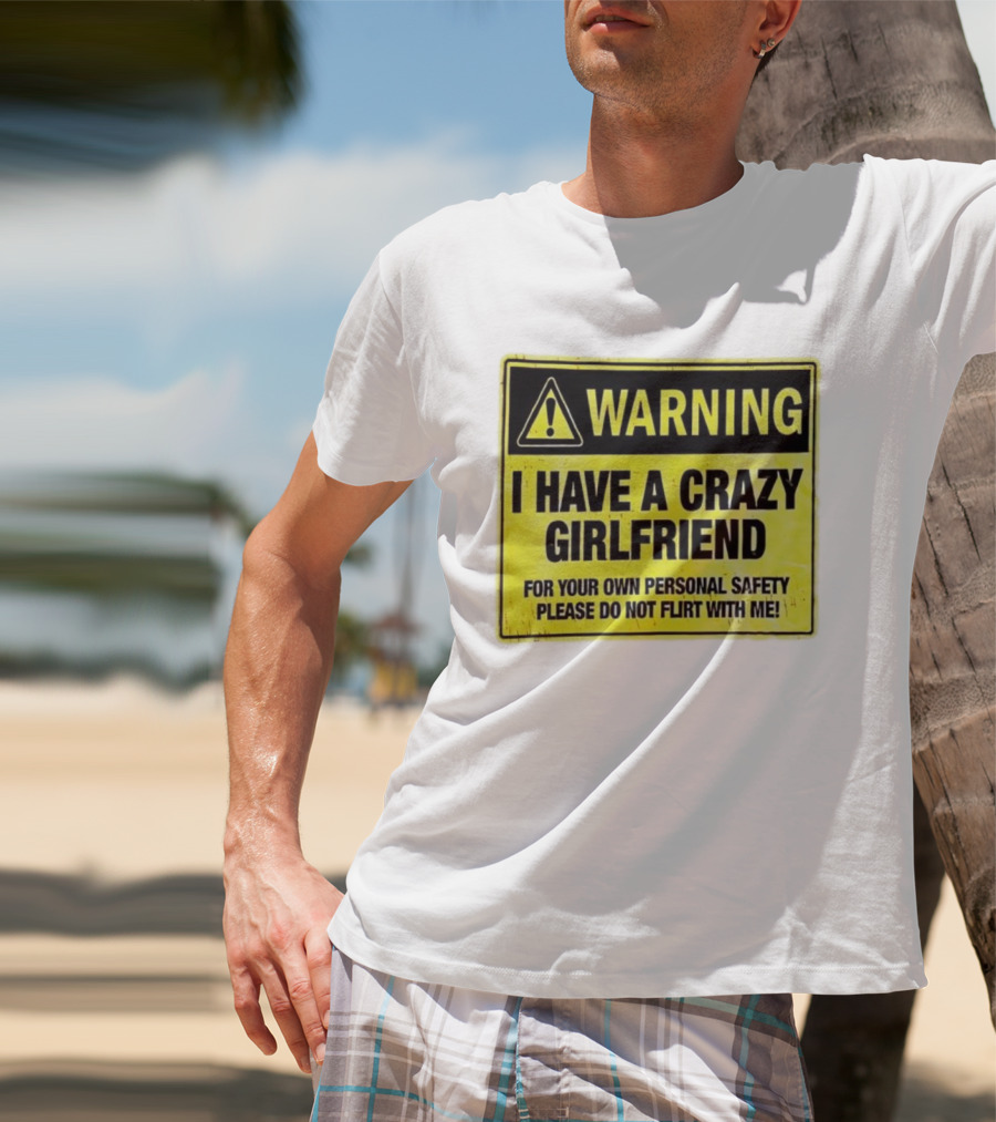 Warning I Have A Crazy Girlfriend Personal Safety Do Not Flirt With Me T-Shirt