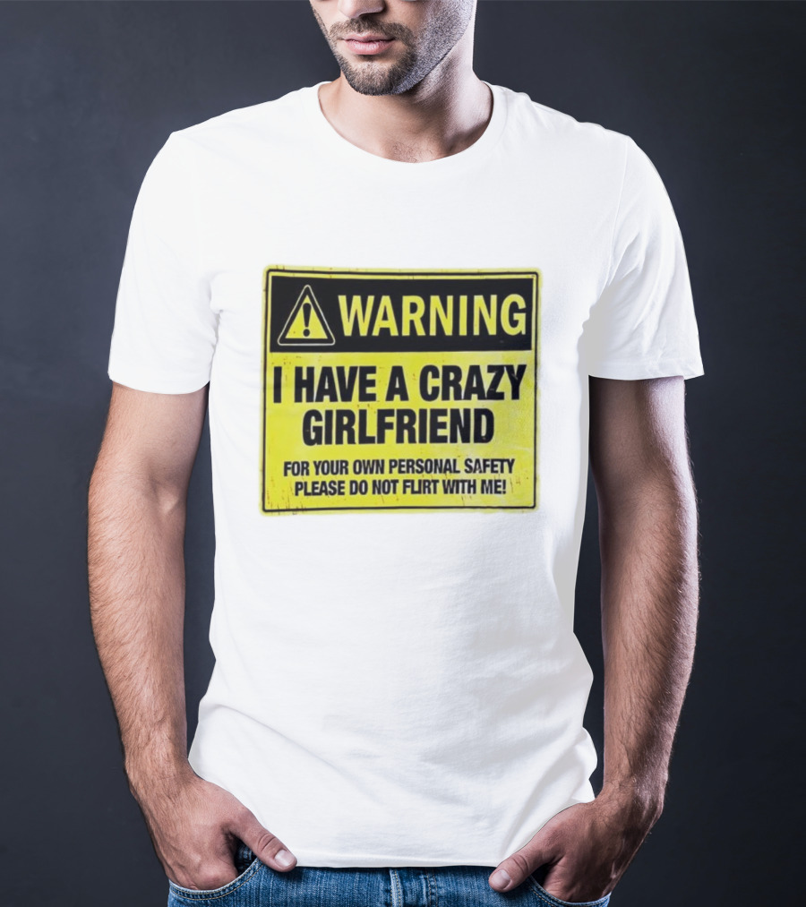 Warning I Have A Crazy Girlfriend Personal Safety Do Not Flirt With Me T-Shirt