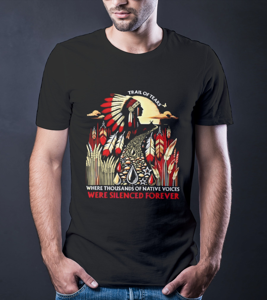 Trail Of Tears Where Thousands Of Native Voices Were Silenced Forever T-Shirt