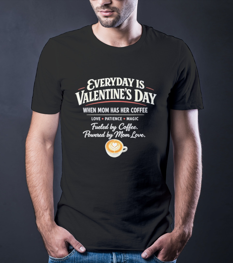 Everyday Is Valentine’s Day When Mom Has Her Coffee Love Patience Magic T-Shirt