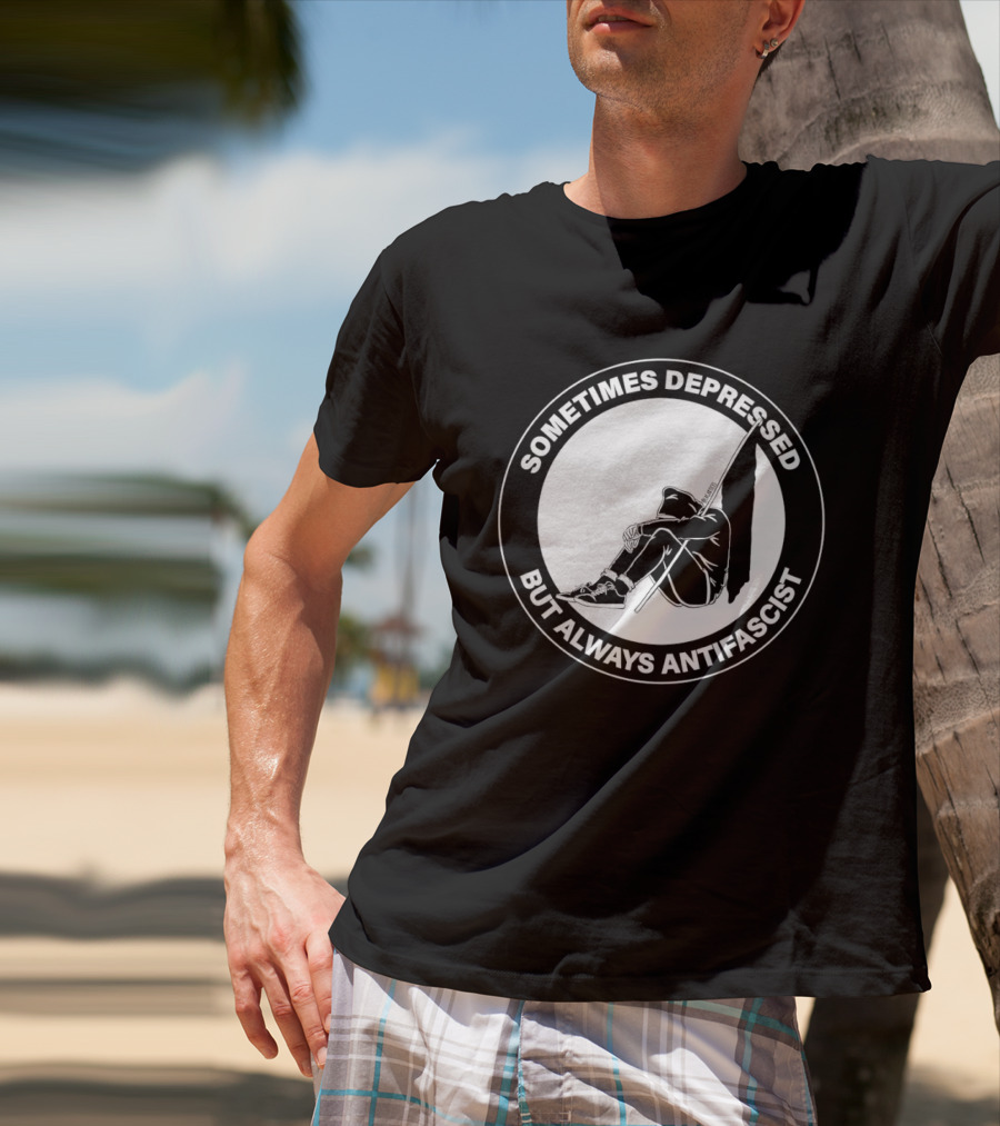 Sometimes Depressed But Always Antifascist T-Shirt