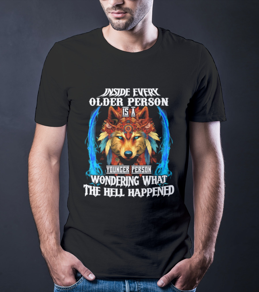 Inside Every Older Person Is A Younger Person Wondering What The Hell Happened Wolf T-Shirt