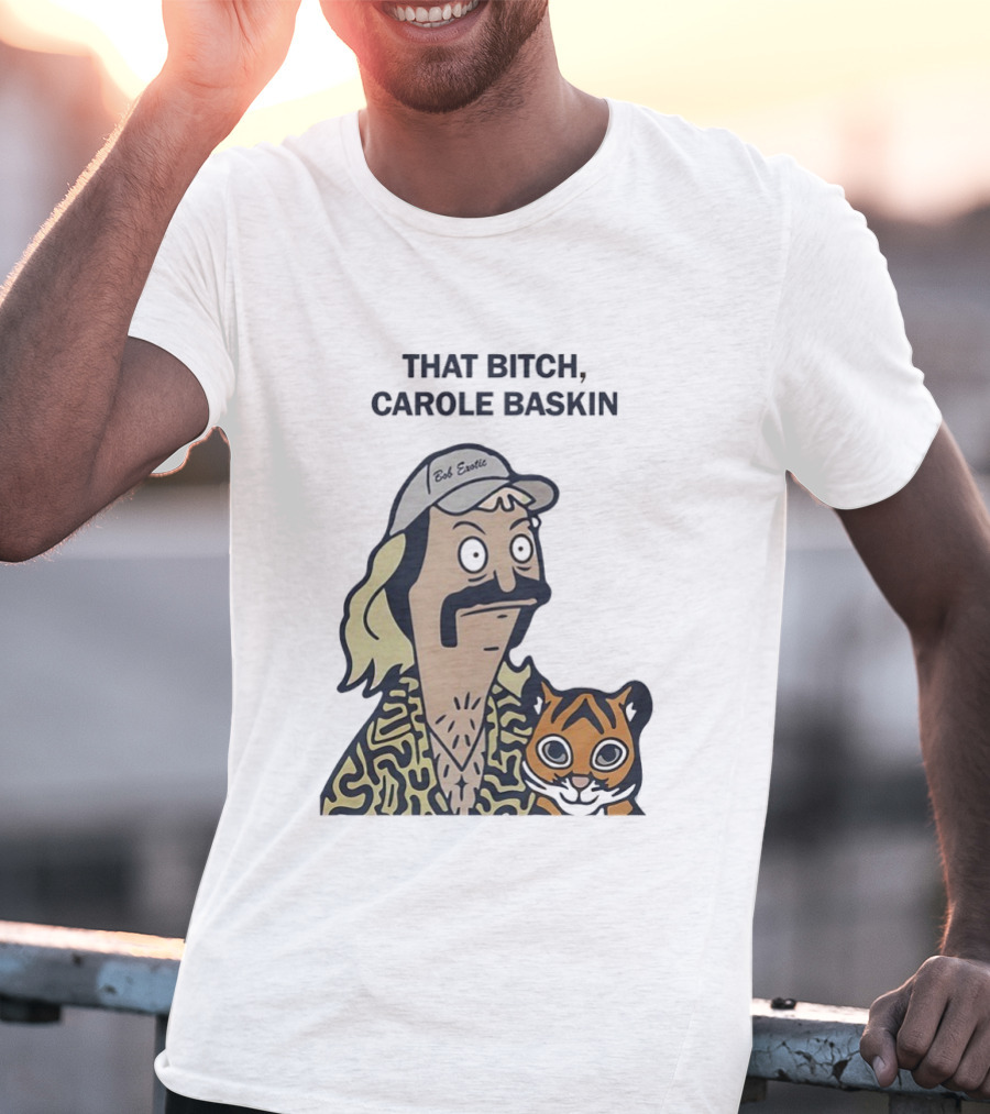 Bob’s Burgers Exotic And Tiger That Bitch Carole Baskin T-Shirt