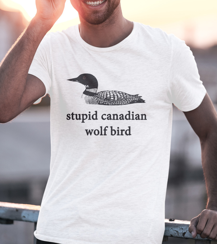 Stupid Canadian Wolf Bird Common Loon T-Shirt