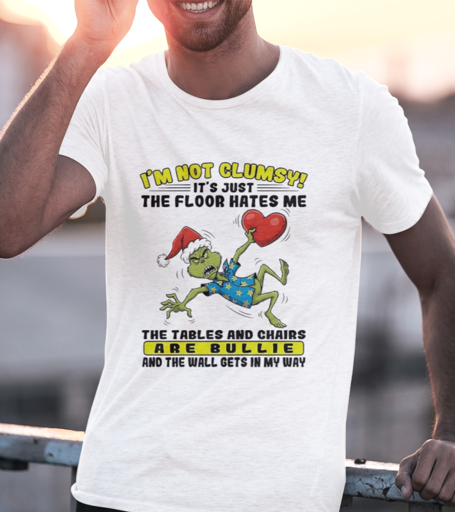 Grinch Santa Hat I'm Not Clumsy It's Just The Floor Hates Me Tables And Chairs Are Bullies T-Shirt