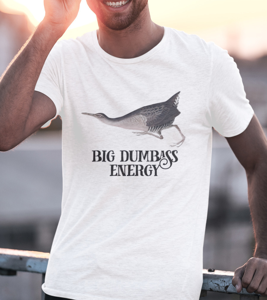 Big Dumbass Energy King Rail Bird T-Shirt