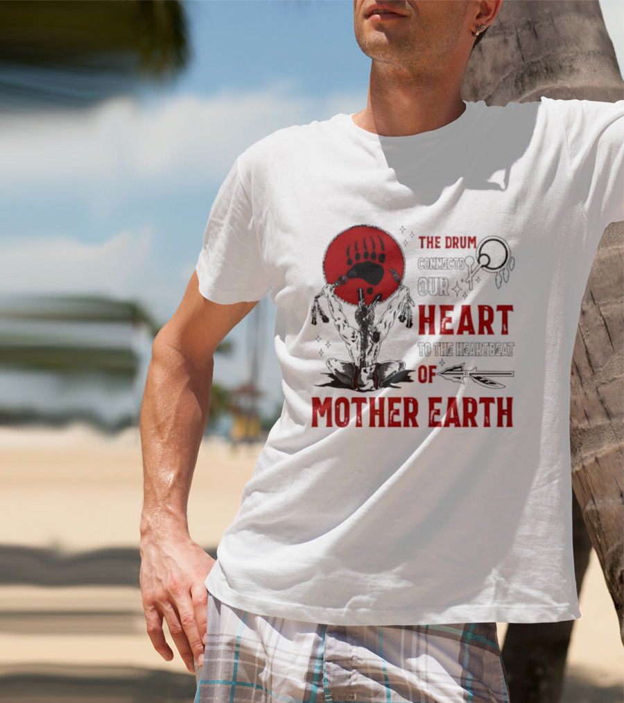 The Drum Connects Our Heartbeat To Mother Earth Native American Bear Paw T-Shirt