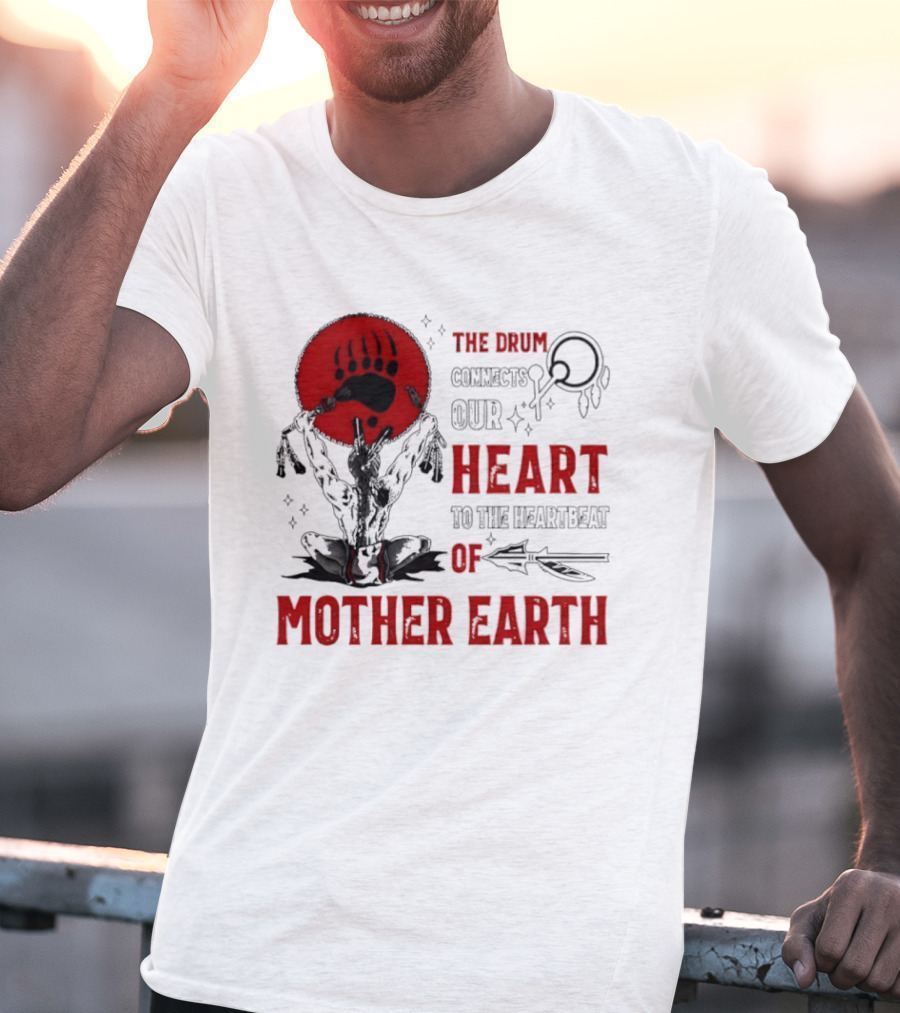 The Drum Connects Our Heartbeat To Mother Earth Native American Bear Paw T-Shirt