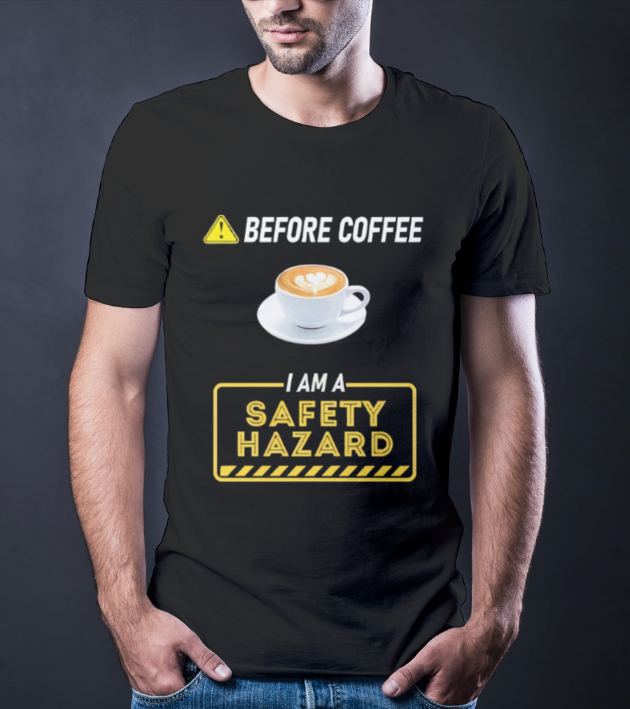 Before Coffee Safety Hazard Warning With Cappuccino Cup T-Shirt