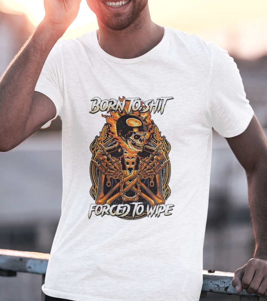 Born To Shit Forced To Wipe Flaming Skeleton Chains T-Shirt