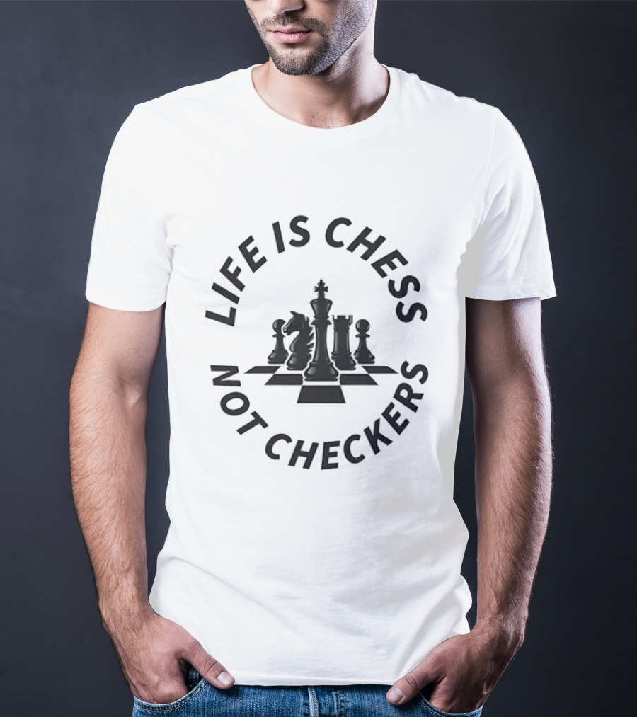 Life Is Chess Not Checkers Chess Pieces On Board T-Shirt