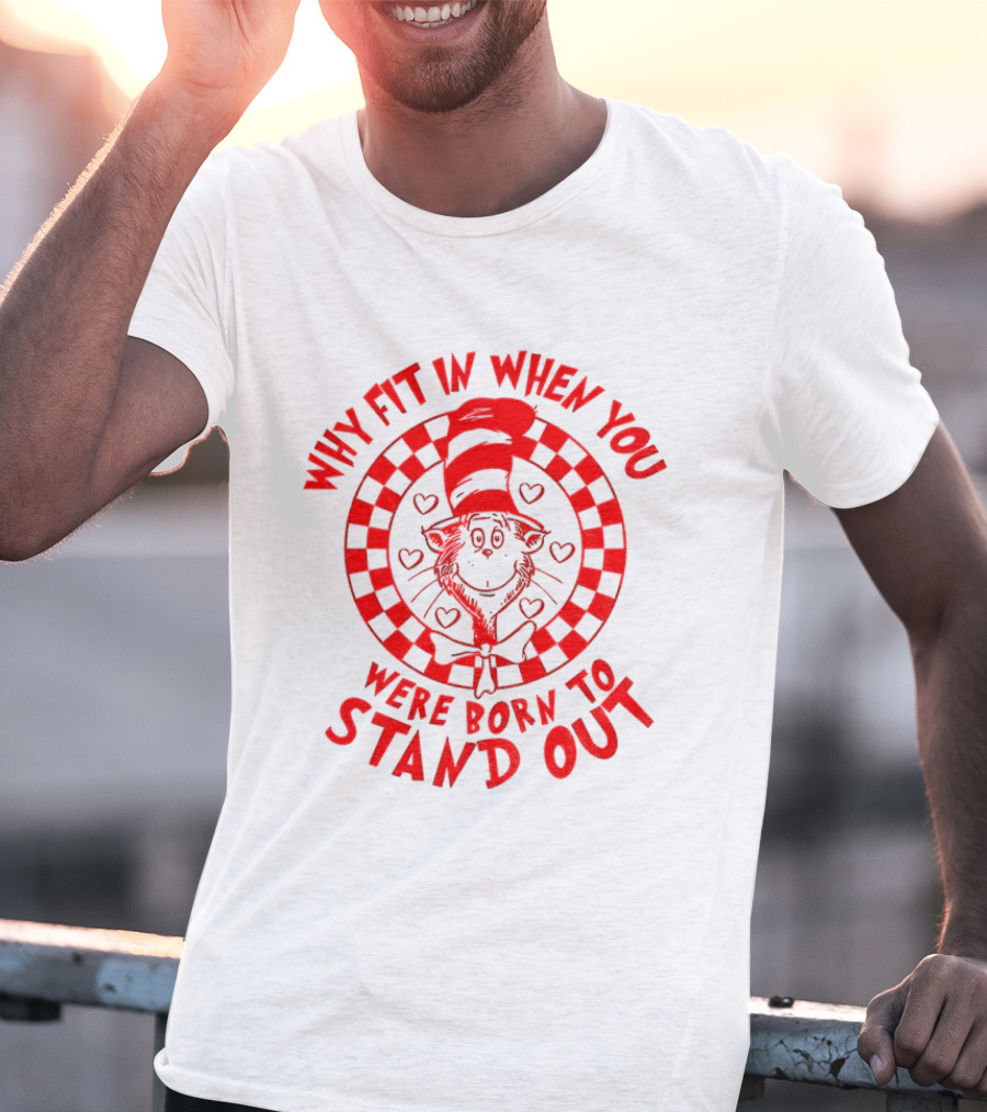 Why Fit In When You Were Born To Stand Out Dr Seuss Cat In The Hat T-Shirt