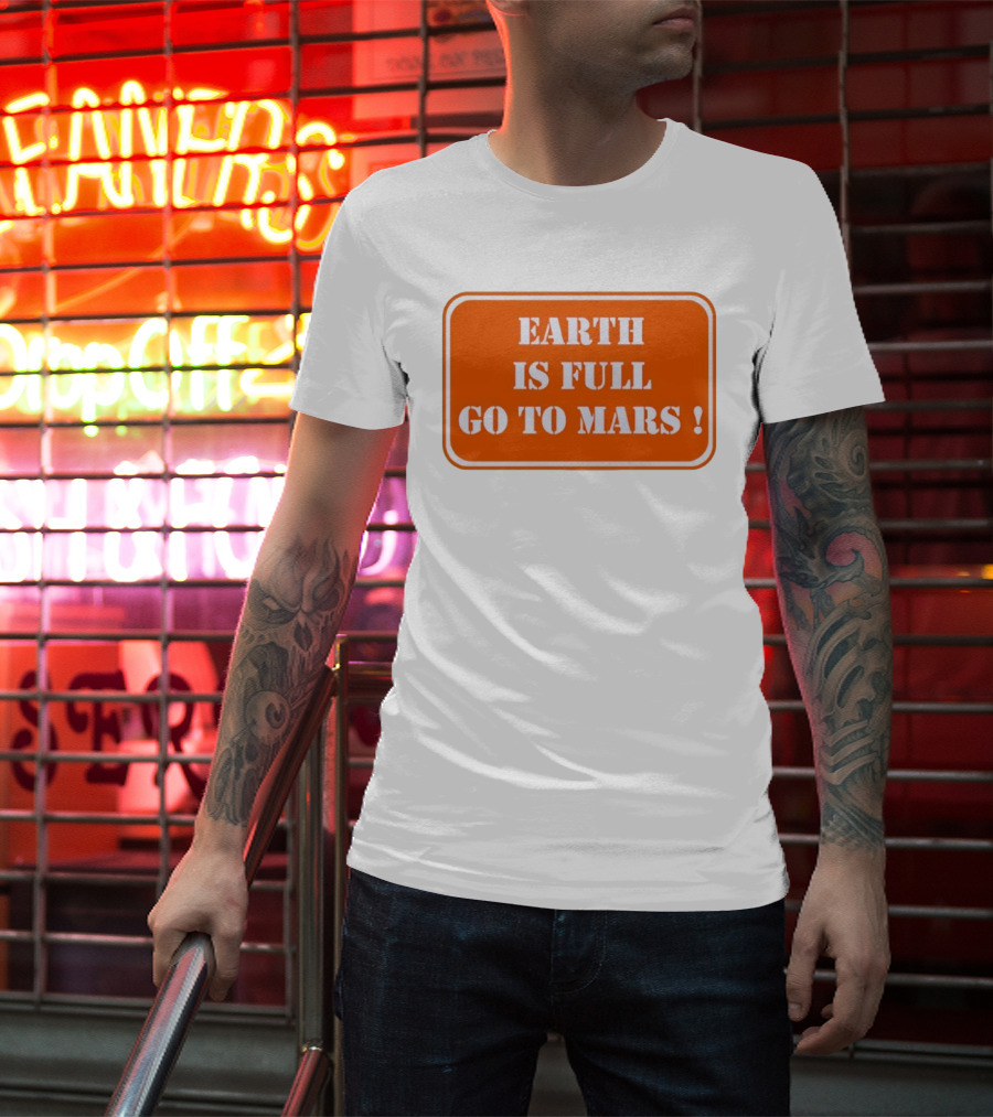 Earth Is Full Go To Mars Sign T-Shirt