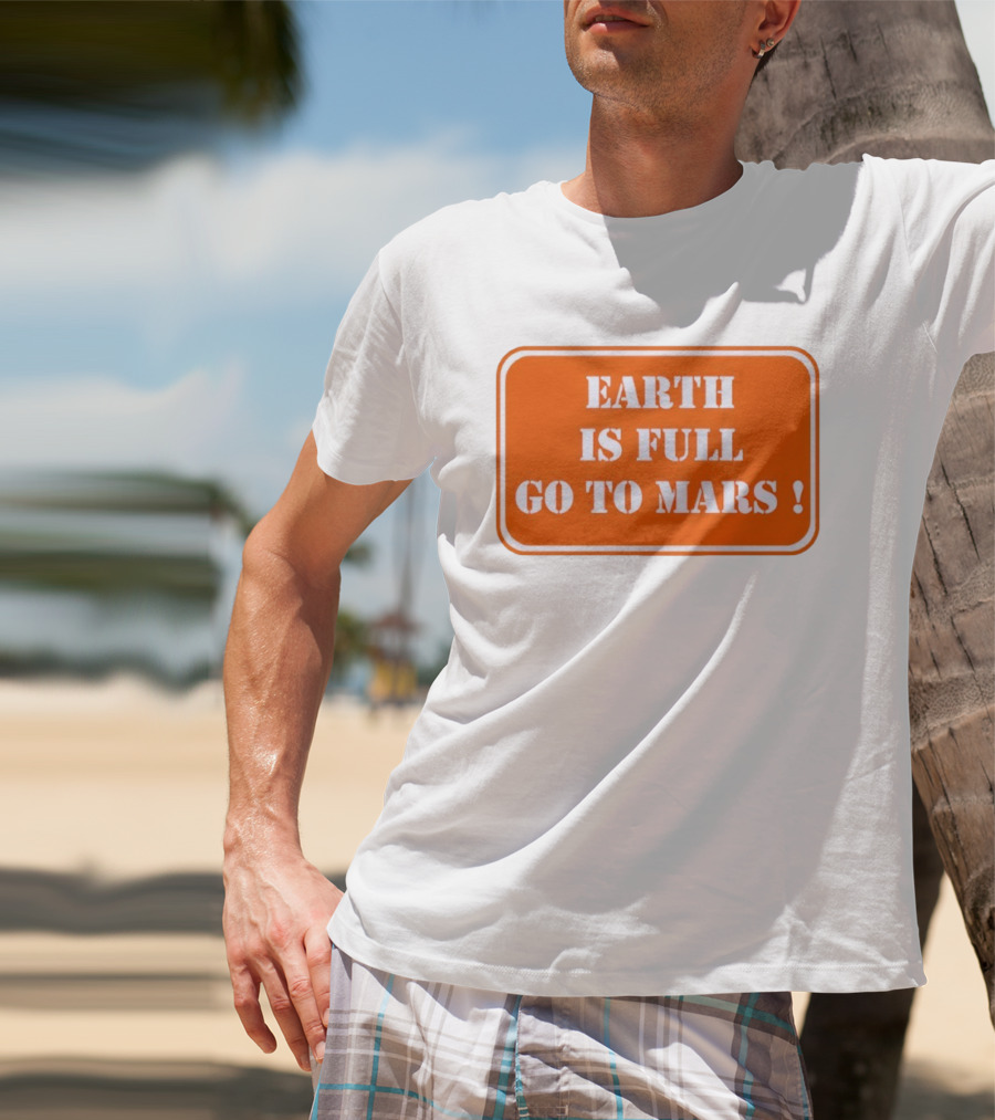 Earth Is Full Go To Mars Sign T-Shirt