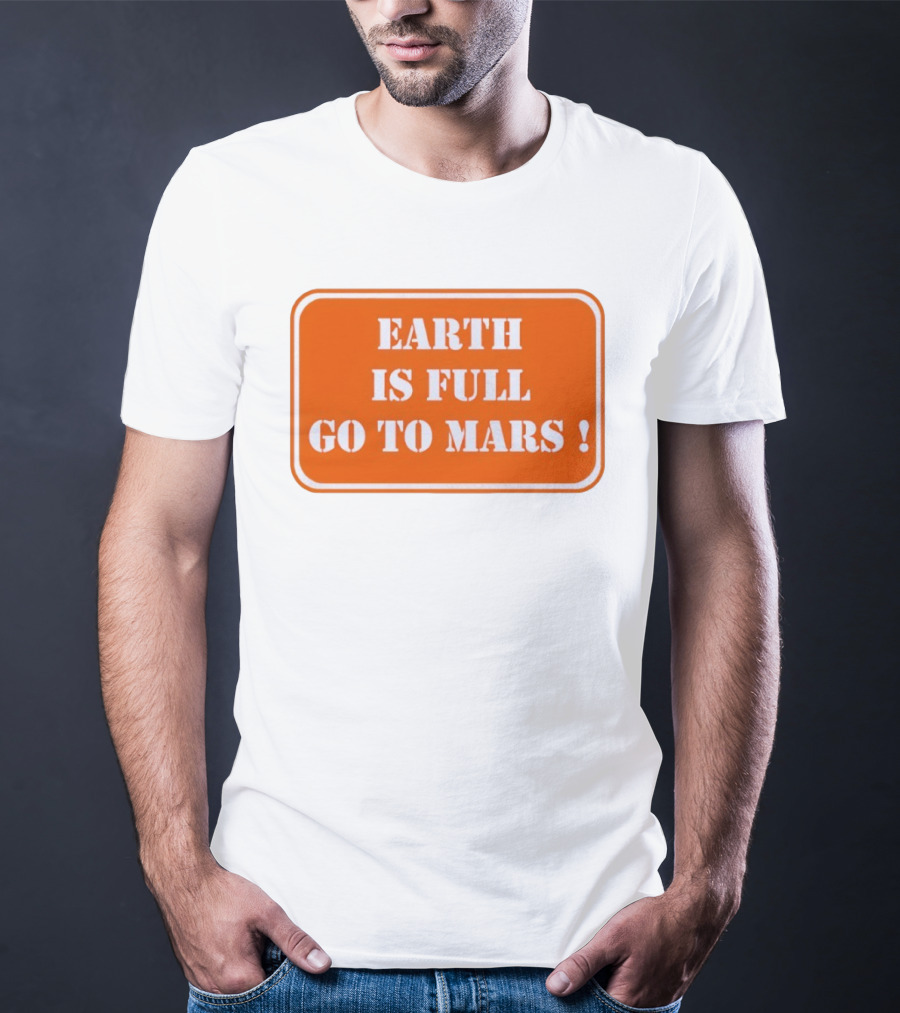 Earth Is Full Go To Mars Sign T-Shirt