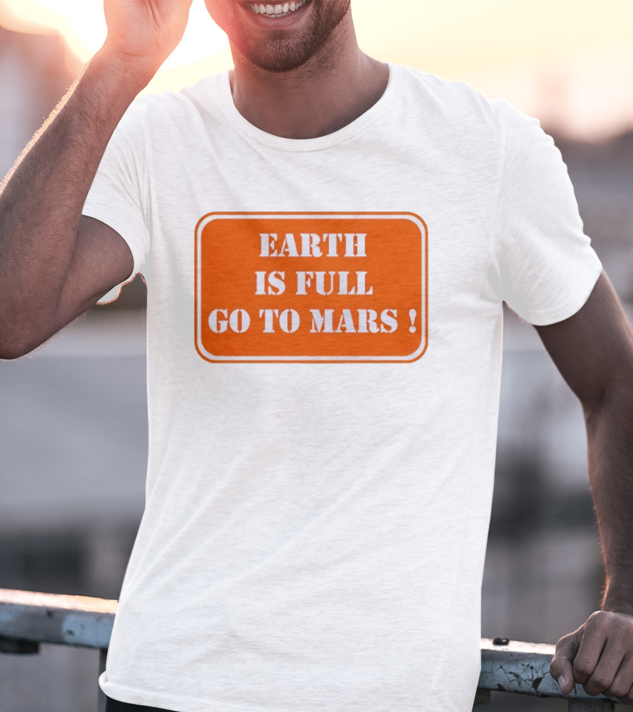 Earth Is Full Go To Mars Sign T-Shirt
