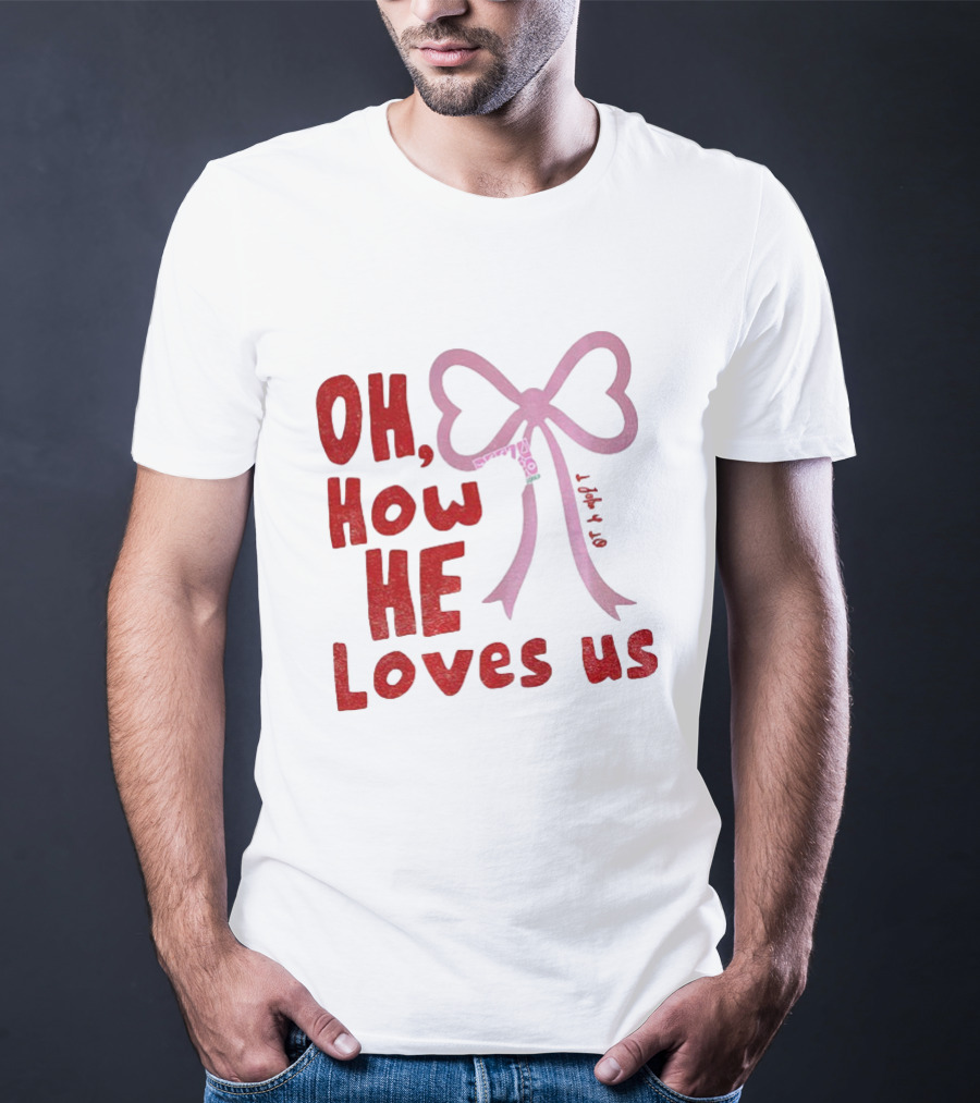 Oh How He Loves Us Christian Valentine Ribbon T-Shirt