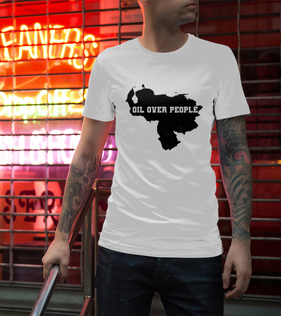 Oil Over People Anti War Venezuelan Message T-Shirt