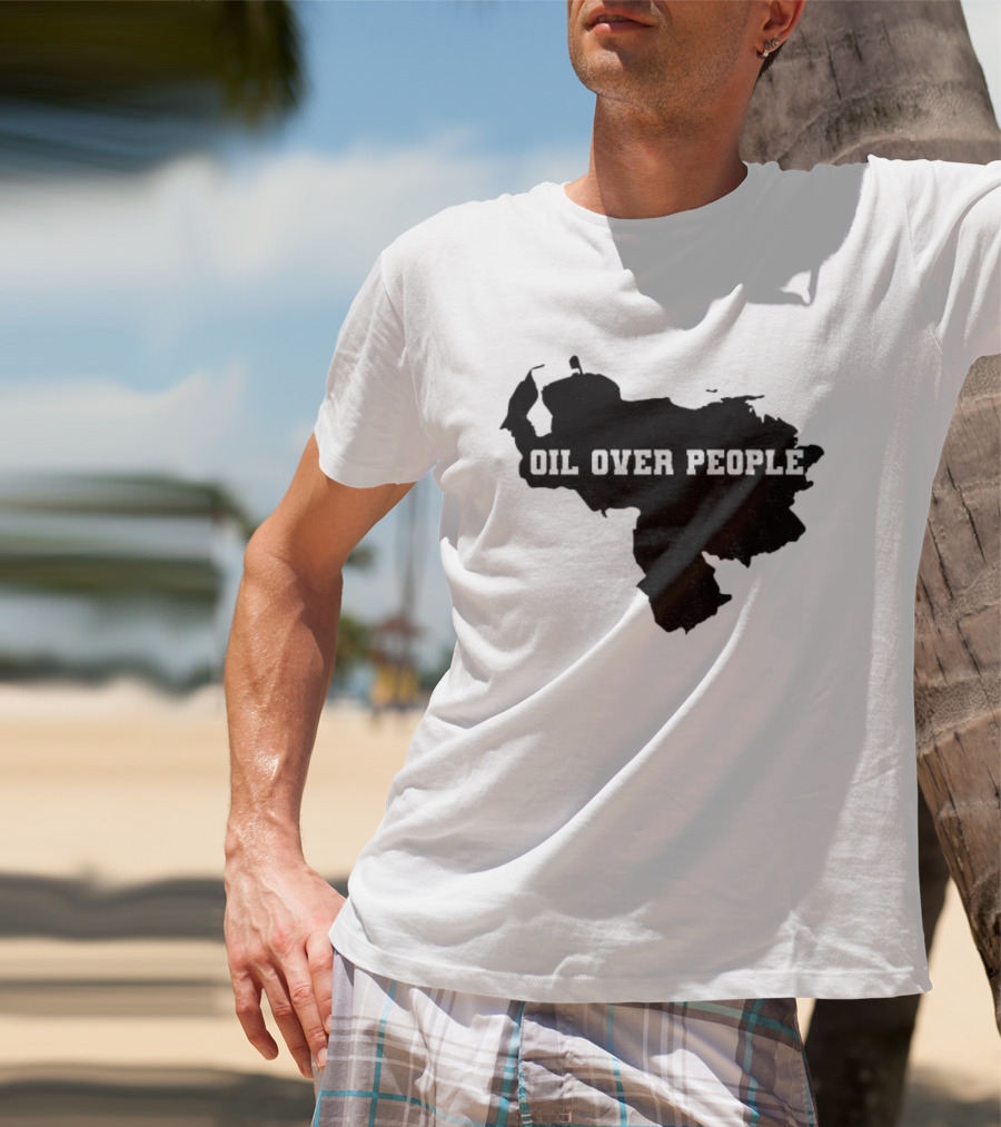 Oil Over People Anti War Venezuelan Message T-Shirt