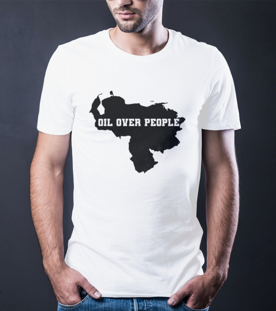 Oil Over People Anti War Venezuelan Message T-Shirt