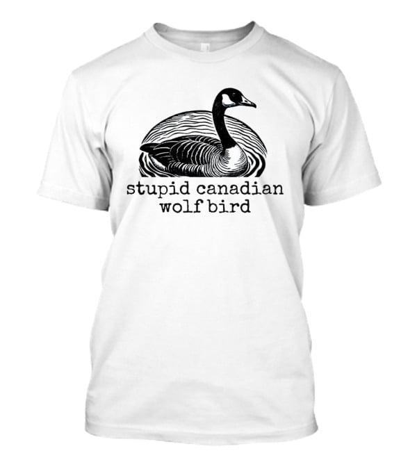 Stupid Canadian Wolf Bird T-Shirt