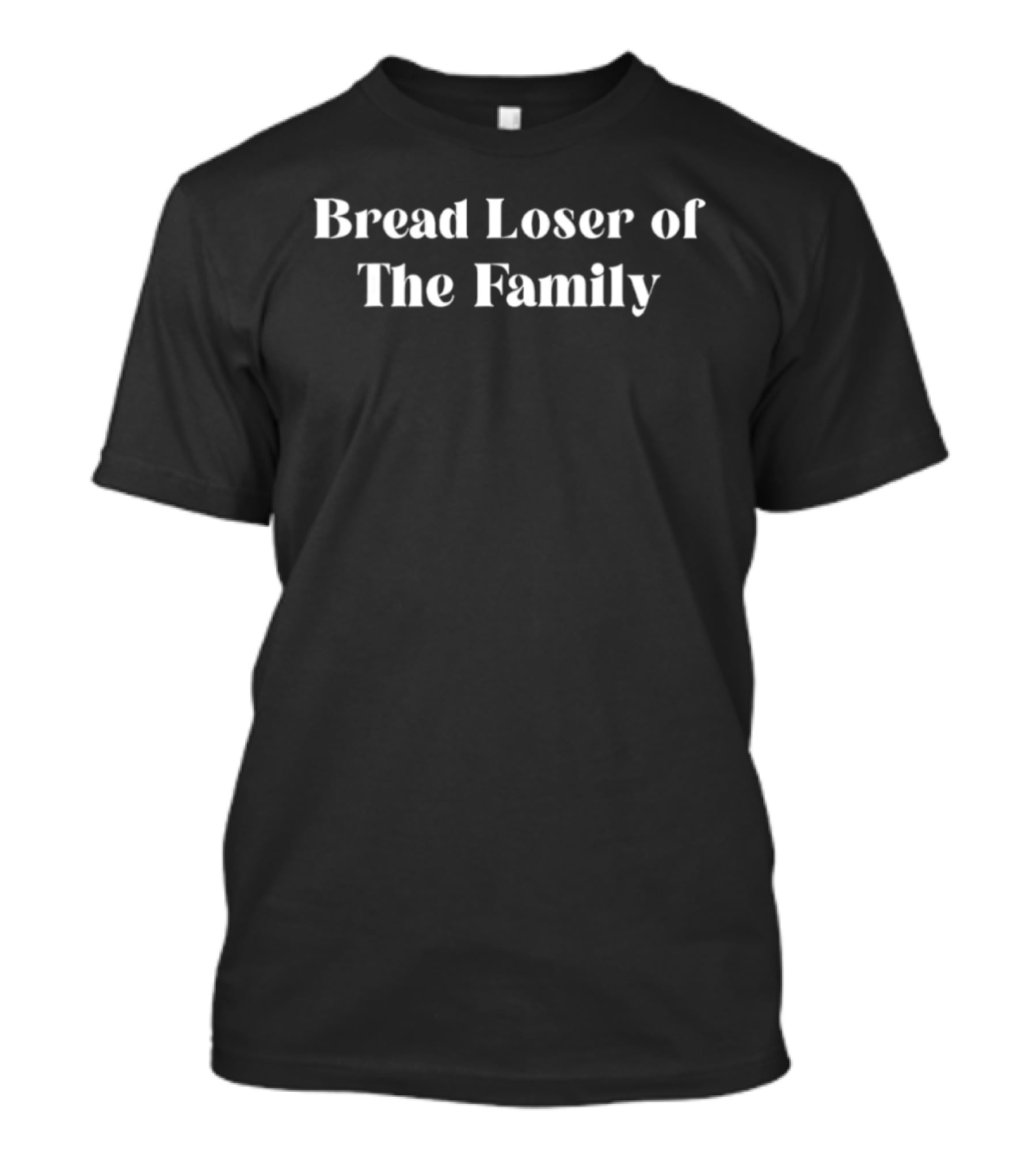 Bread Loser Of The Family T-Shirt