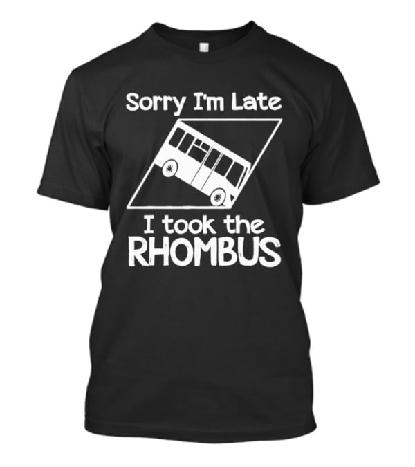 Sorry I'm Late I Took The Rhombus Bus Geometry Humor T-Shirt