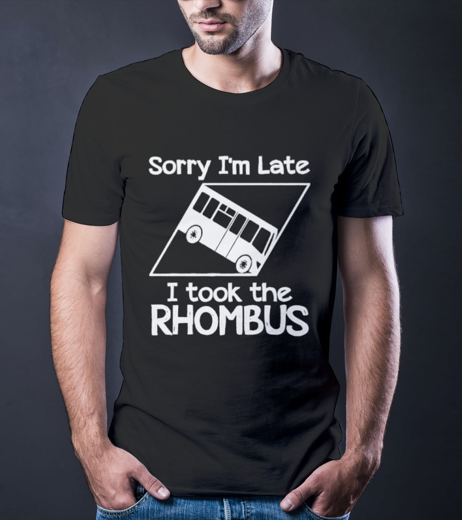 Sorry I'm Late I Took The Rhombus Bus Geometry Humor T-Shirt