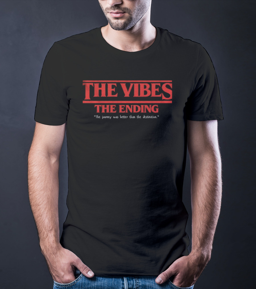 The Vibes The Ending Journey Greater Than Destination Stranger Things Font T-Shirt