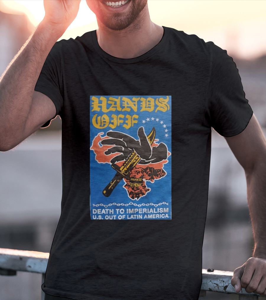 Hands Off Yankee Go Home Death To Imperialism US Out Of Latin America T-Shirt