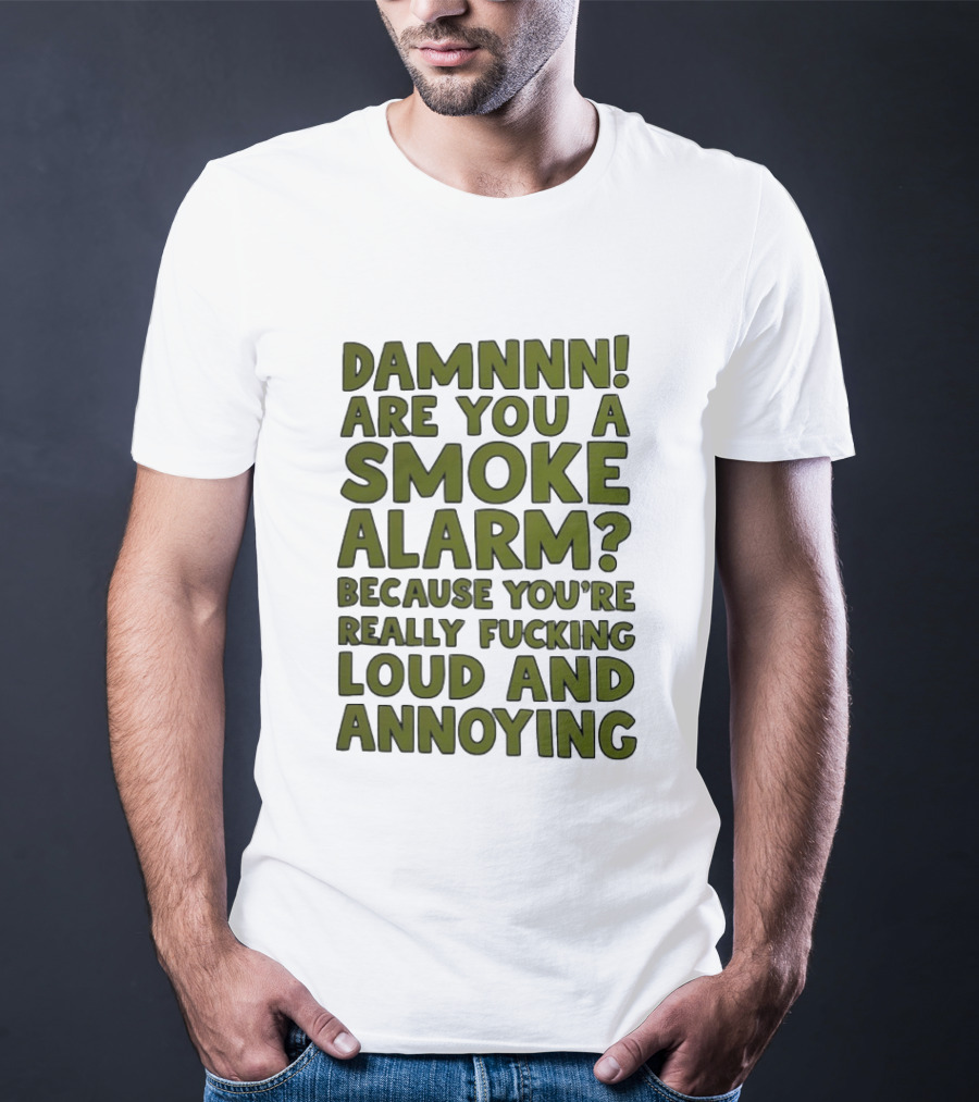 Damnnn Are You A Smoke Alarm Really Loud And Annoying T-Shirt