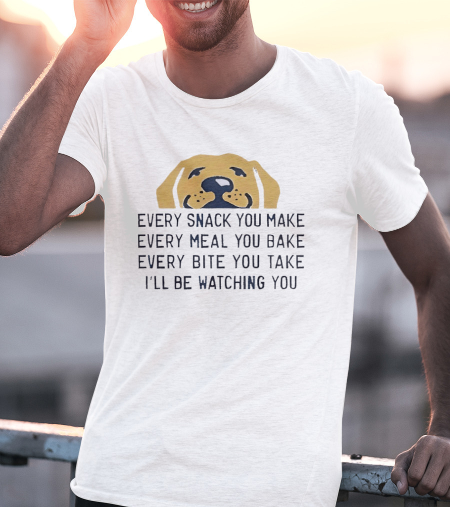 Every Snack You Make Yellow Dog Every Meal You Bake Every Bite You Take I'll Be Ing You T-Shirt