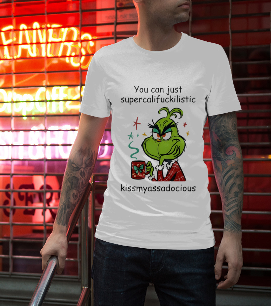 You Can Just Supercalifuckilistic Kissmyassadocious Grinch Holding T-Shirt