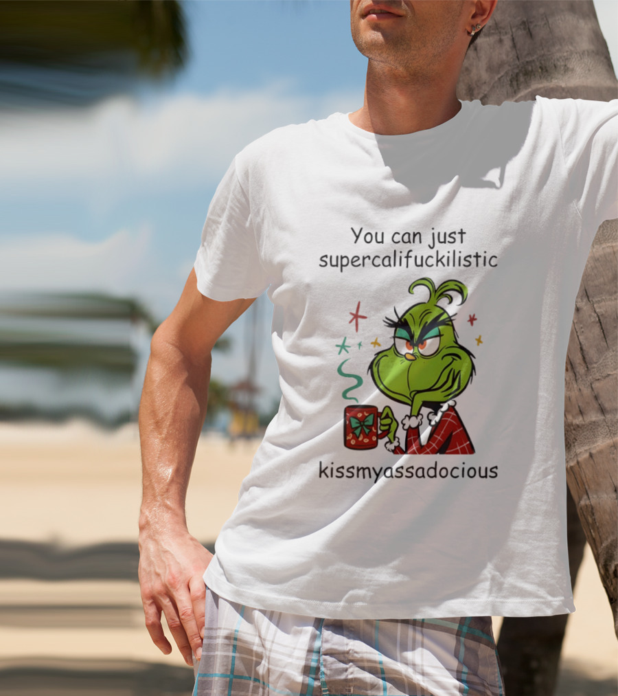 You Can Just Supercalifuckilistic Kissmyassadocious Grinch Holding T-Shirt