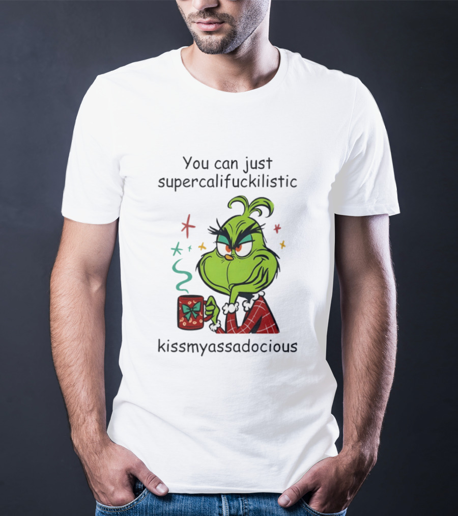 You Can Just Supercalifuckilistic Kissmyassadocious Grinch Holding T-Shirt