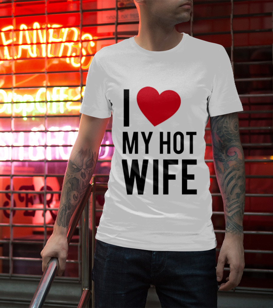 I Love My Hot Wife T-Shirt