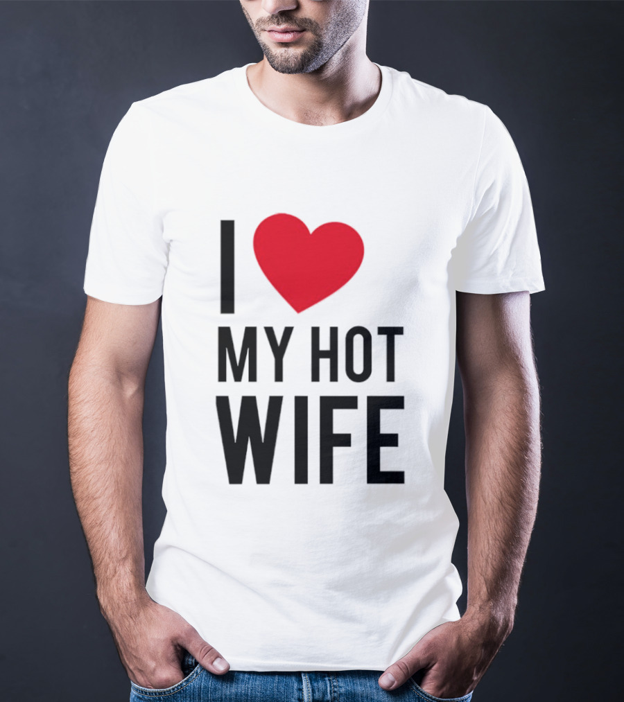 I Love My Hot Wife T-Shirt