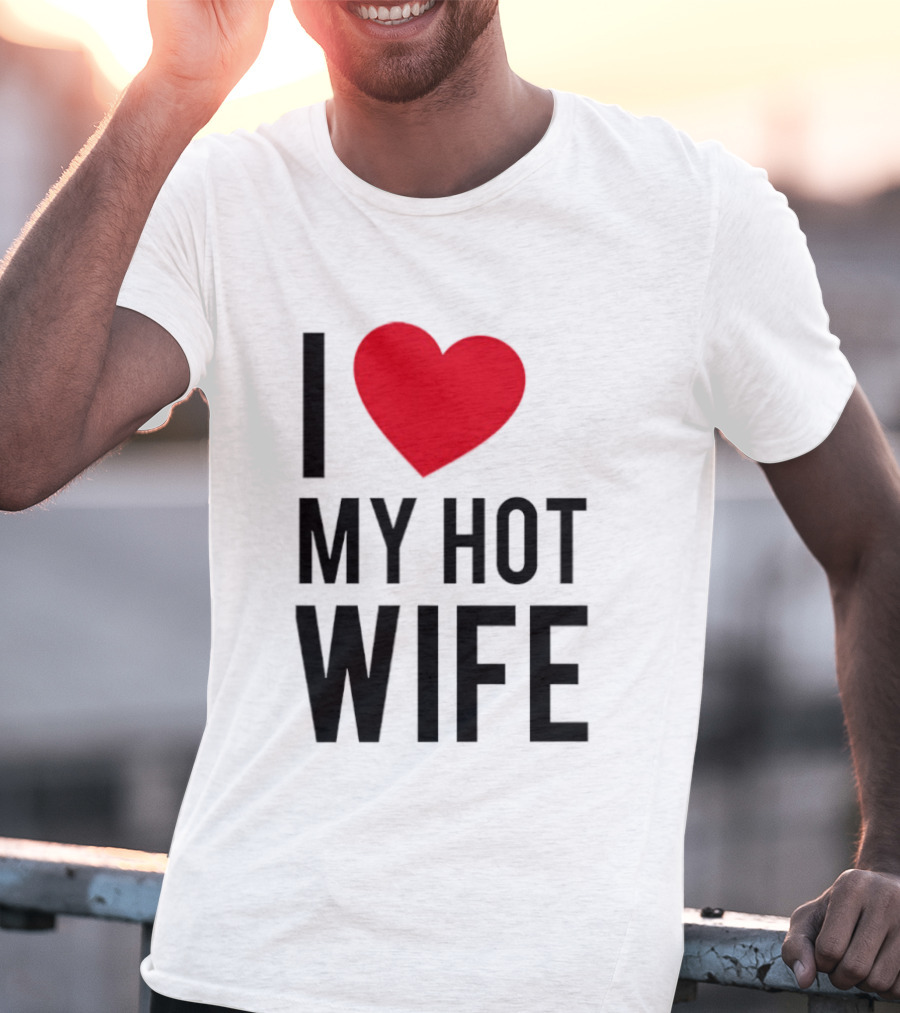 I Love My Hot Wife T-Shirt