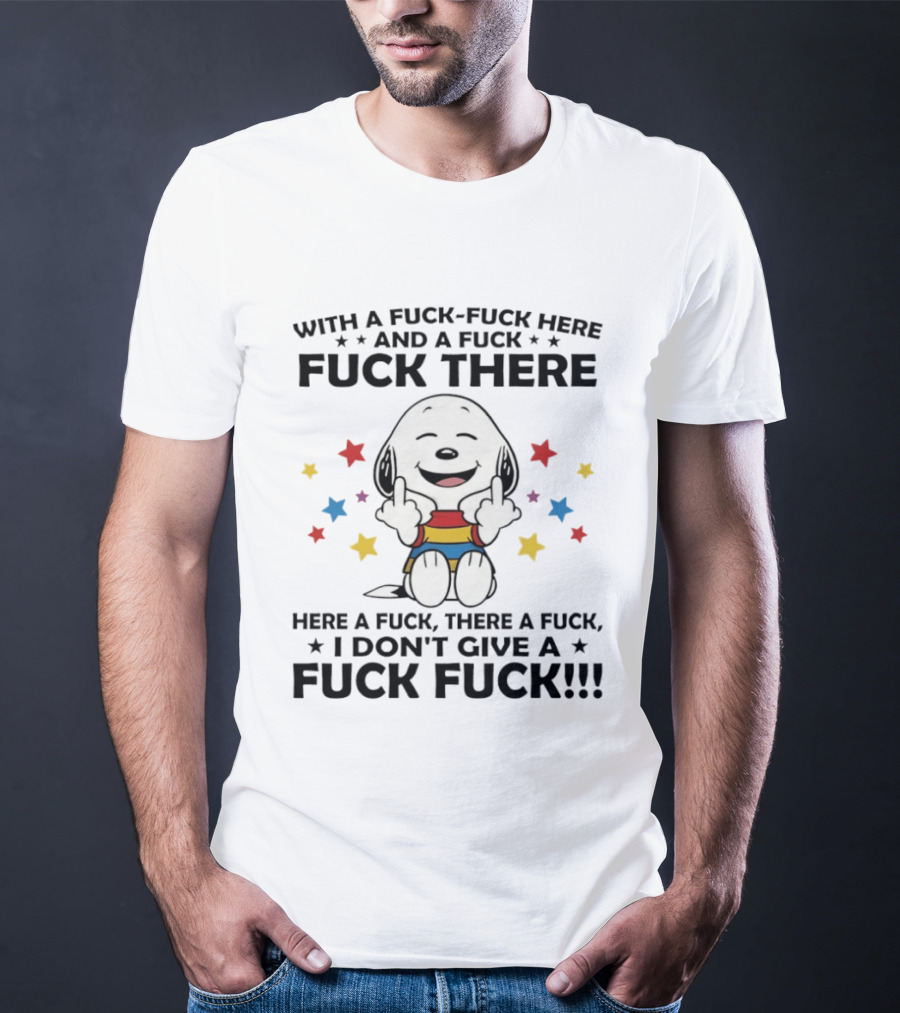 Snoopy Middle Finger With A Fuck Fuck Here And A Fuck Fuck There Here A Fuck There A Fuck T-Shirt