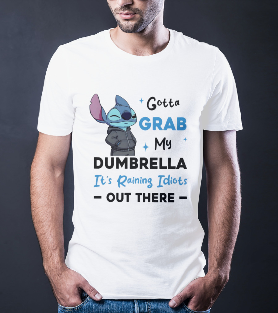 Gotta Grab My Dumbrella It's Raining Idiots Out There Stitch T-Shirt